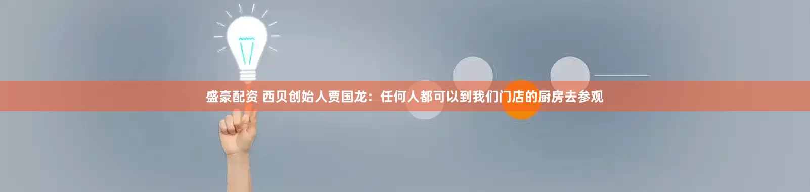 盛豪配资 西贝创始人贾国龙：任何人都可以到我们门店的厨房去参观