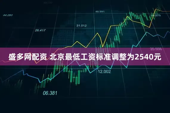 盛多网配资 北京最低工资标准调整为2540元