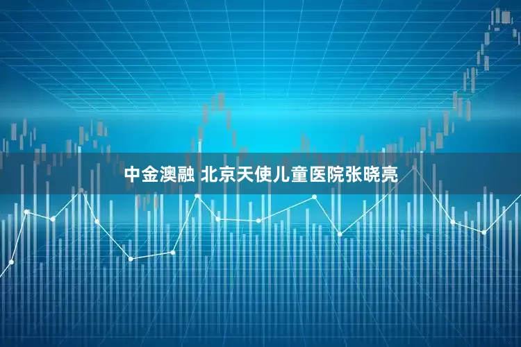 中金澳融 北京天使儿童医院张晓亮