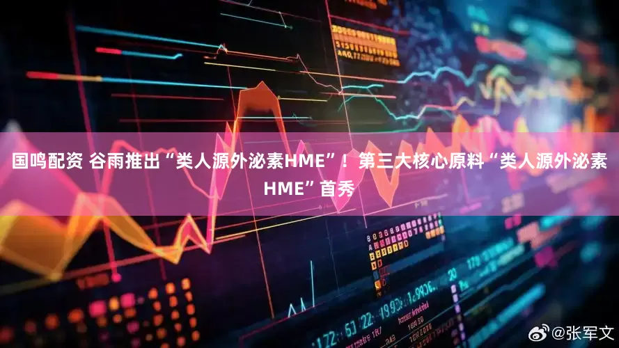 国鸣配资 谷雨推出“类人源外泌素HME”！第三大核心原料“类人源外泌素HME”首秀
